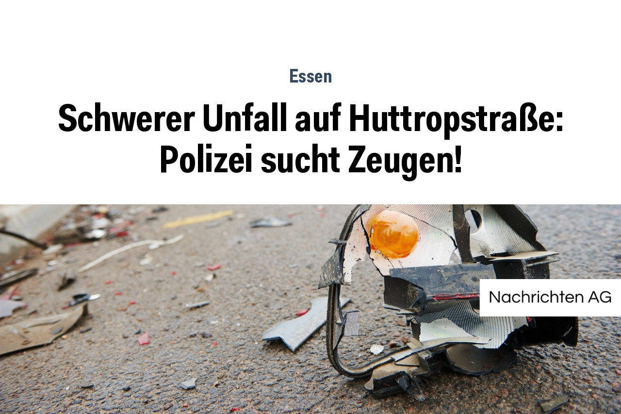 Schwerer Unfall auf Huttropstraße: Polizei sucht Zeugen!