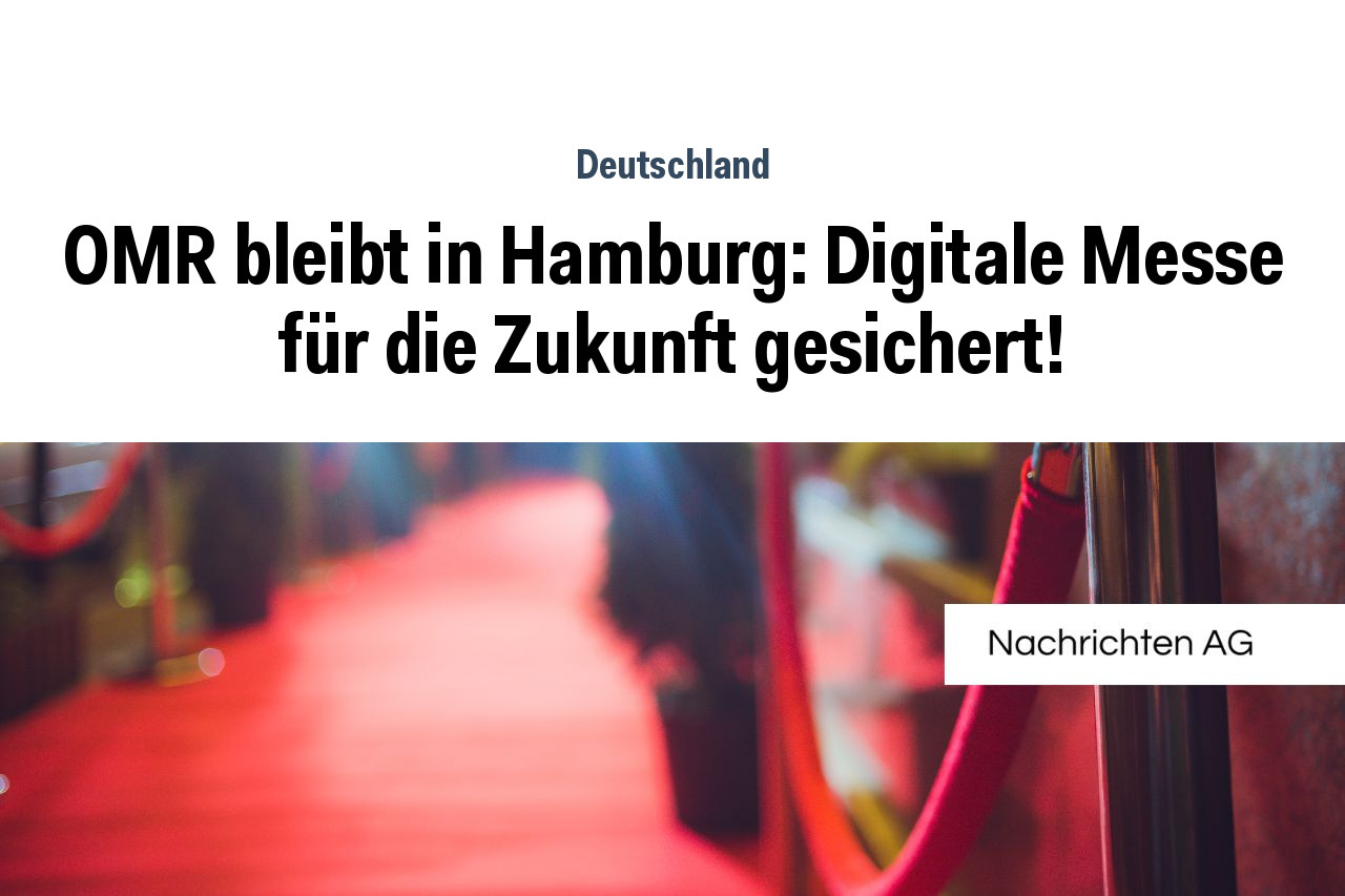 OMR bleibt in Hamburg: Digitale Messe für die Zukunft gesichert!