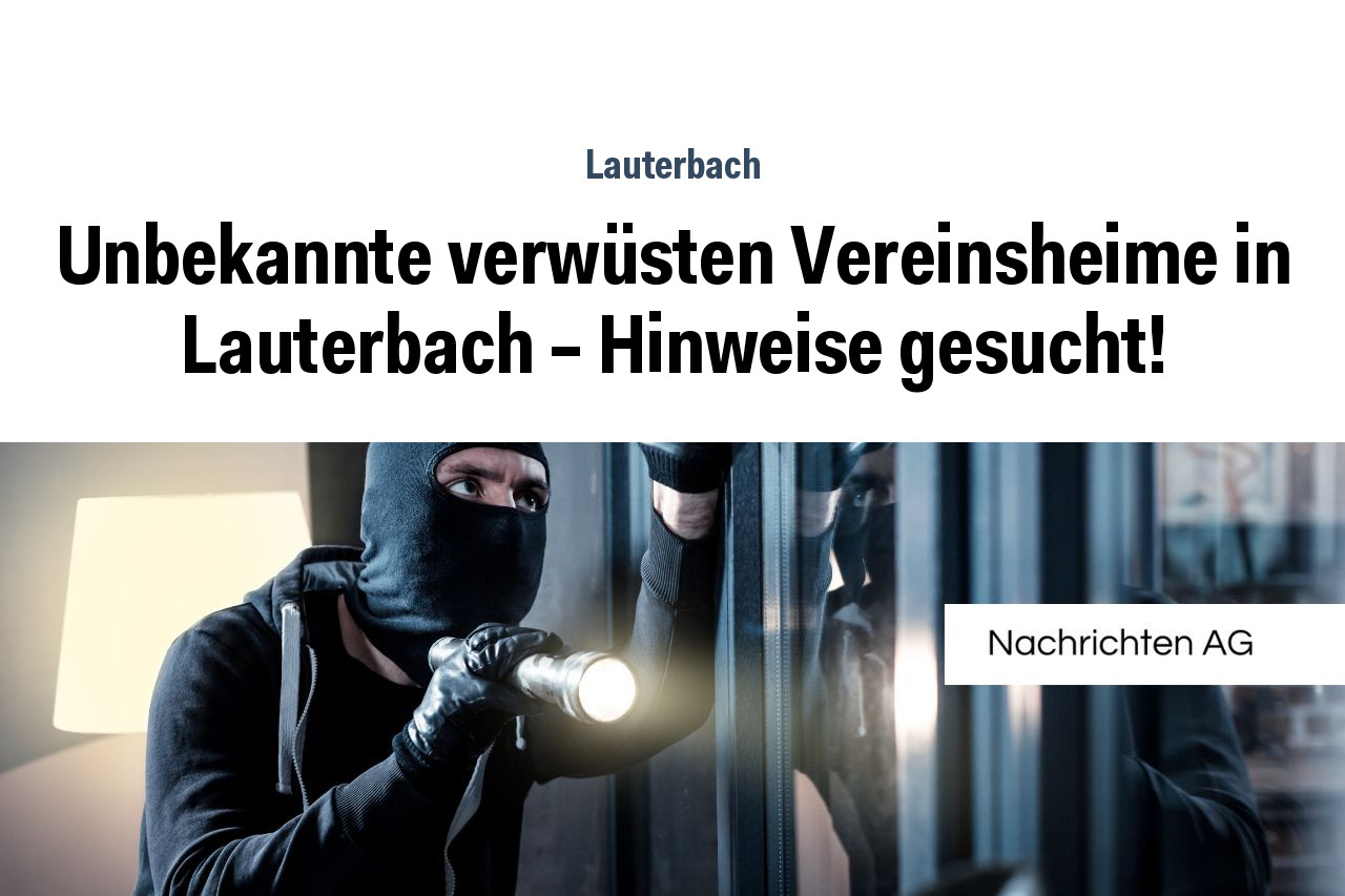Unbekannte verwüsten Vereinsheime in Lauterbach – Hinweise gesucht!