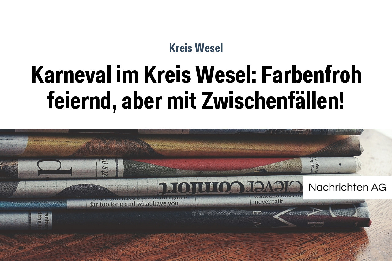 Karneval im Kreis Wesel: Farbenfroh feiernd, aber mit Zwischenfällen!