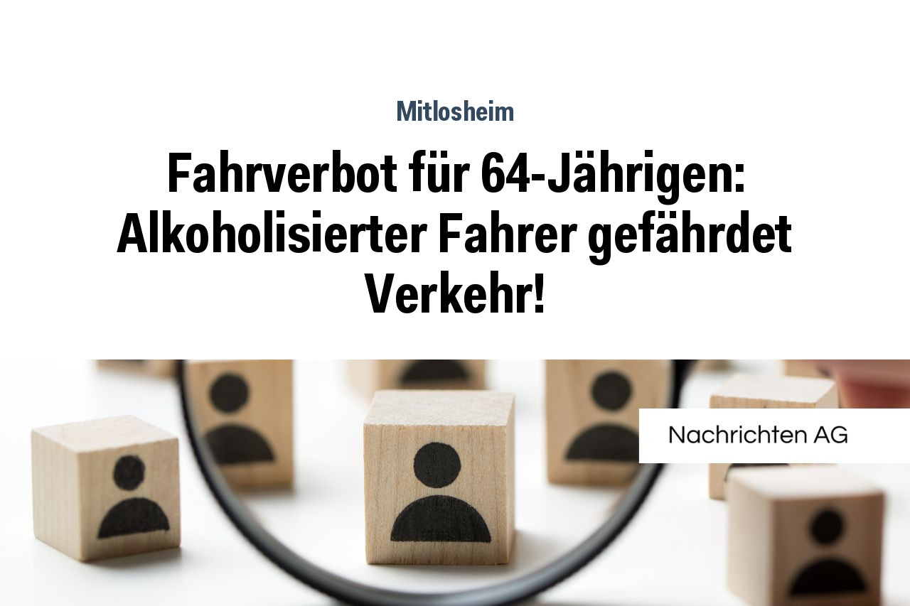 Fahrverbot für 64-Jährigen: Alkoholisierter Fahrer gefährdet Verkehr!
