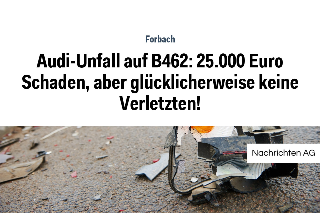 Audi-Unfall auf B462: 25.000 Euro Schaden, aber glücklicherweise keine Verletzten!