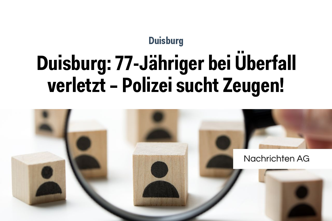 Duisburg: 77-Jähriger bei Überfall verletzt – Polizei sucht Zeugen!