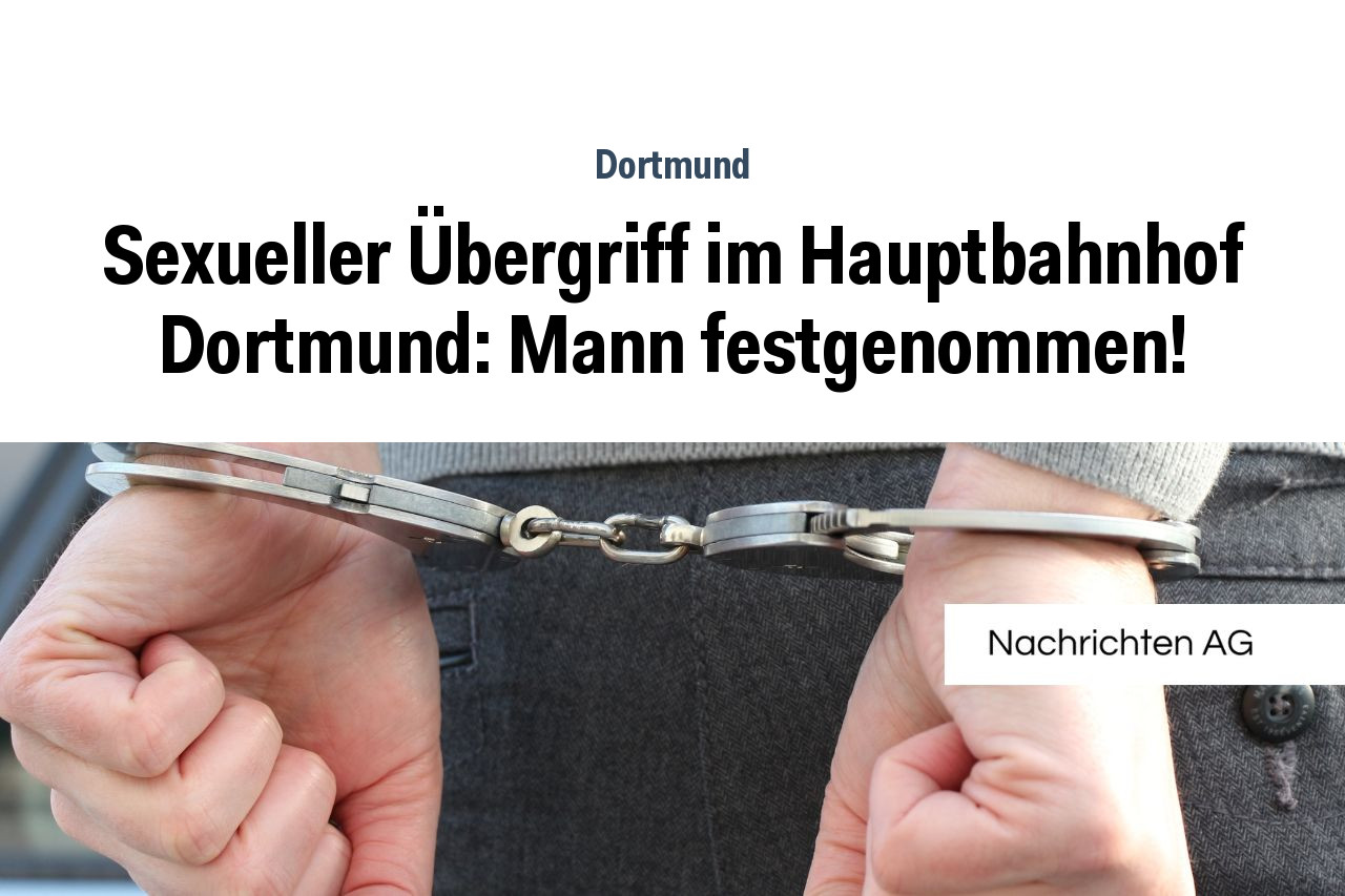 Sexueller Übergriff im Hauptbahnhof Dortmund: Mann festgenommen!