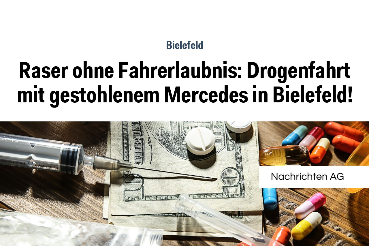 Raser ohne Fahrerlaubnis: Drogenfahrt mit gestohlenem Mercedes in Bielefeld!