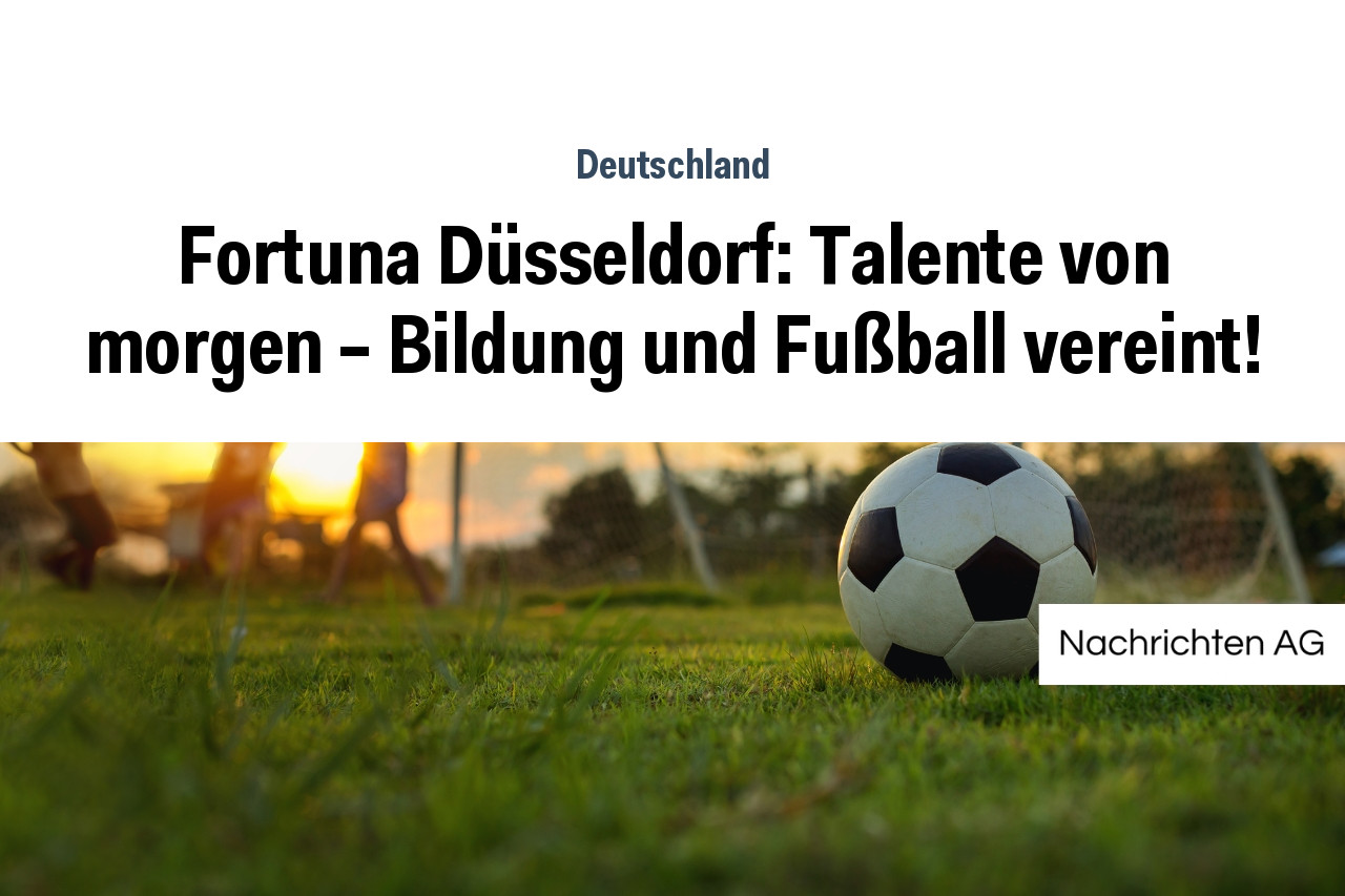 Fortuna Düsseldorf: Talente von morgen – Bildung und Fußball vereint!