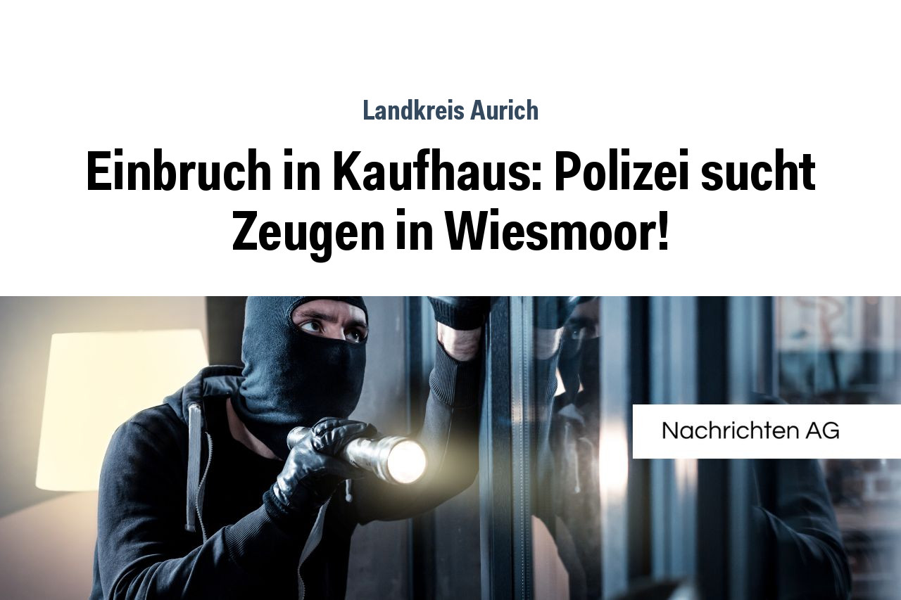 Einbruch in Kaufhaus: Polizei sucht Zeugen in Wiesmoor!
