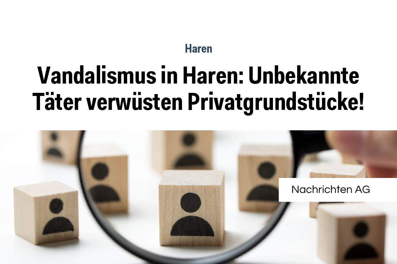 Vandalismus in Haren: Unbekannte Täter verwüsten Privatgrundstücke!