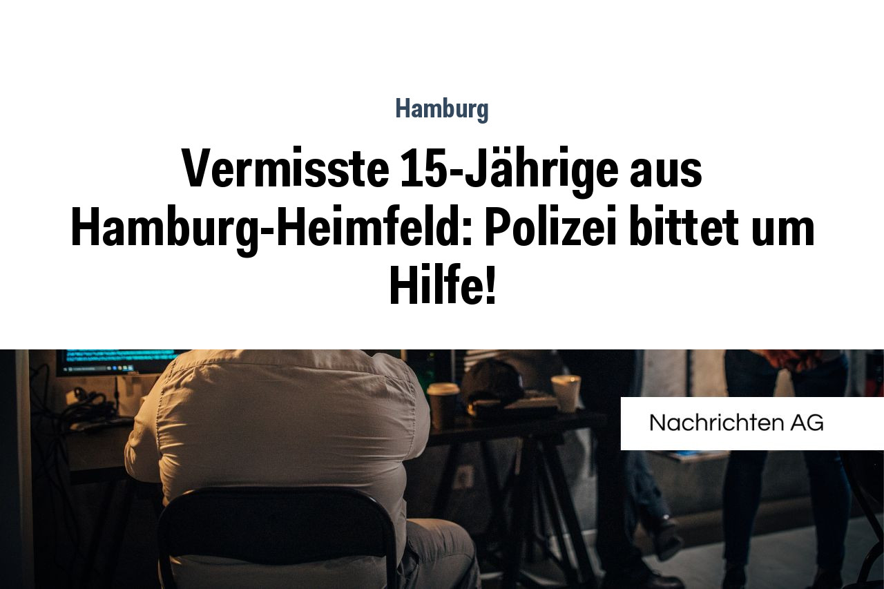 Vermisste 15-Jährige aus Hamburg-Heimfeld: Polizei bittet um Hilfe!